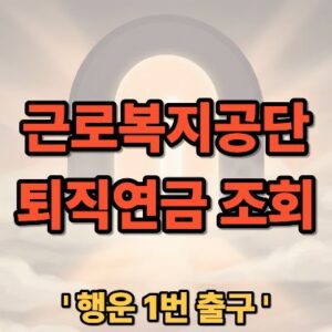근로복지공단 퇴직연금 조회 및 수령 방법 완벽 안내